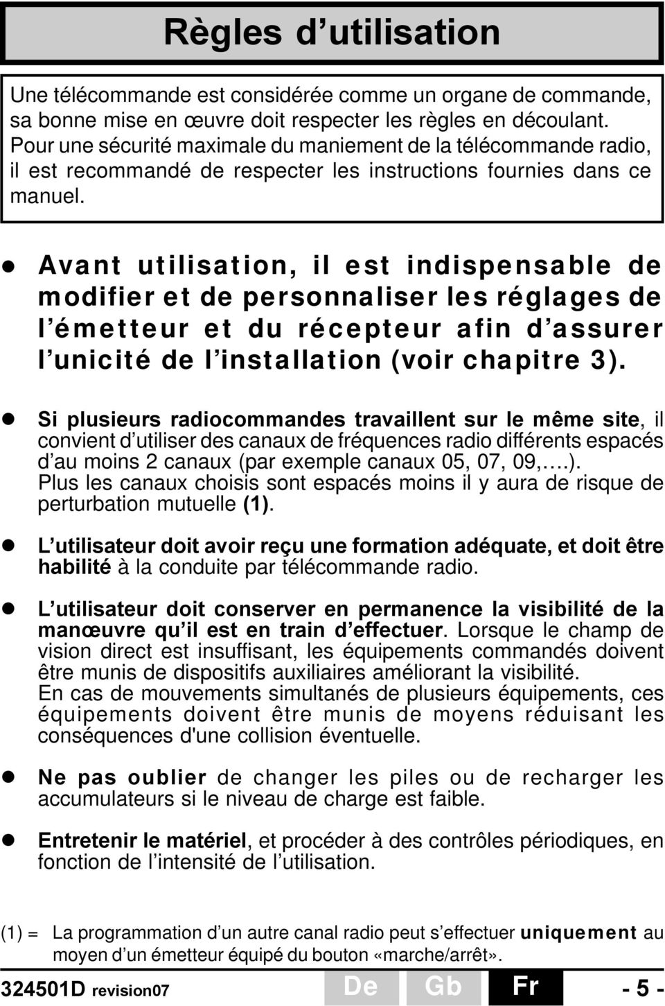 Avant utilisation, il est indispensable de modifier et de personnaliser les réglages de l émetteur et du récepteur afin d assurer l unicité de l installation (voir chapitre 3).