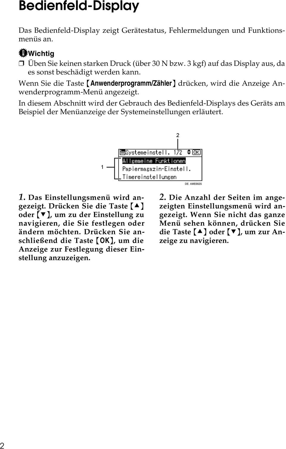 In diesem Abschnitt wird der Gebrauch des Bedienfeld-Displays des Geräts am Beispiel der Menüanzeige der Systemeinstellungen erläutert. 2 1 DE AME002S 1. Das Einstellungsmenü wird angezeigt.