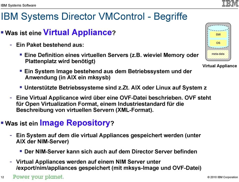 wieviel Memory oder Plattenplatz wird benötigt) Ein System Image bestehend aus dem Betriebssystem und der Anwendung (in AIX ein mksysb) SW OS meta-data Virtual Appliance Unterstützte Betriebssysteme