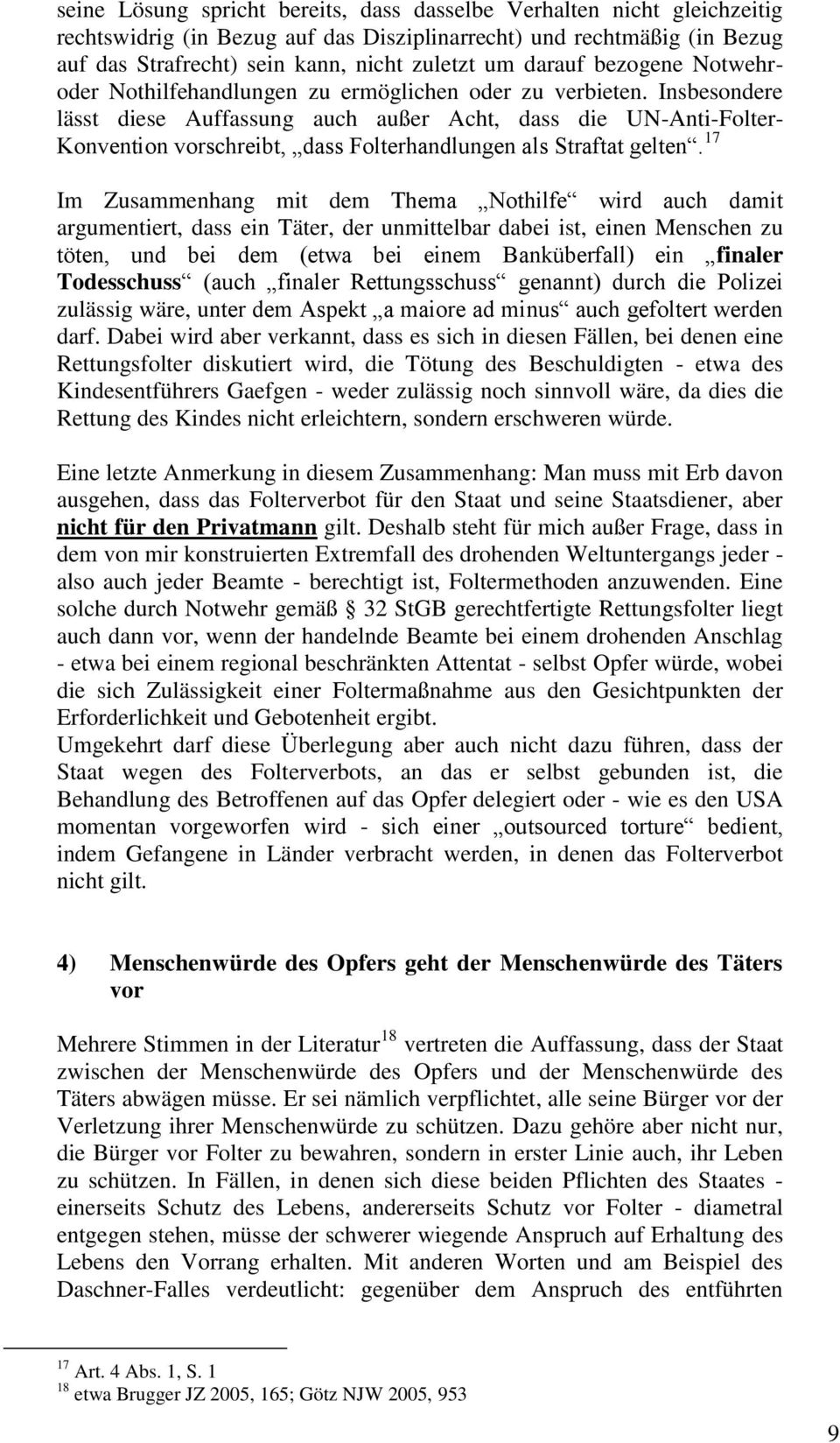 Insbesondere lässt diese Auffassung auch außer Acht, dass die UN-Anti-Folter- Konvention vorschreibt, dass Folterhandlungen als Straftat gelten.