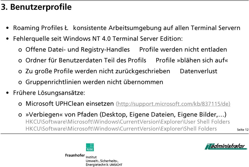 Profile werden nicht zurückgeschrieben Datenverlust o Gruppenrichtlinien werden nicht übernommen Frühere Lösungsansätze: o Microsoft UPHClean einsetzen (http://support.microsoft.