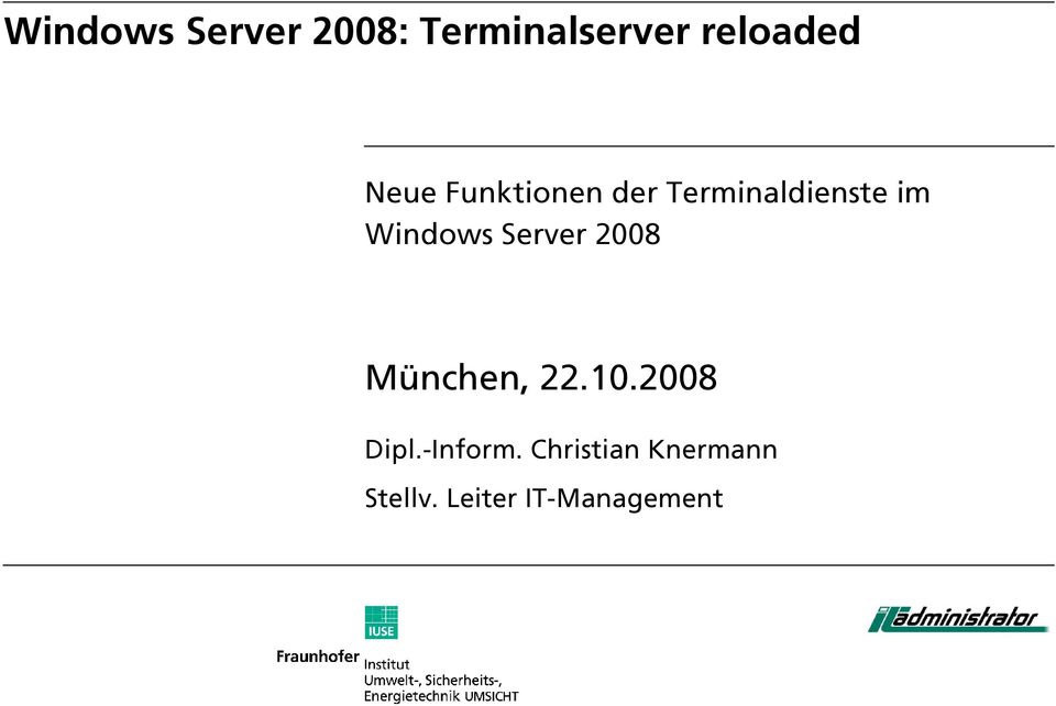 Server 2008 München, 22.10.2008 Dipl.-Inform.