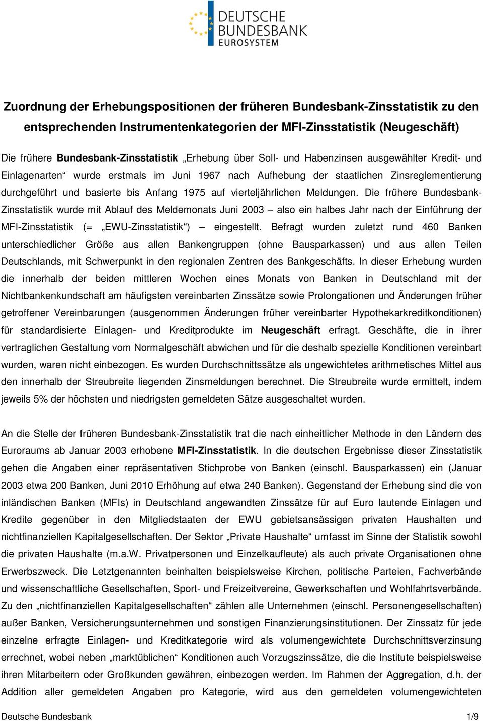 Meldungen. Die frühere Bundesbank- Zinsstatistik wurde mit Ablauf des Meldemonats Juni 2003 also ein halbes Jahr nach der Einführung der (= EWU-Zinsstatistik ) eingestellt.