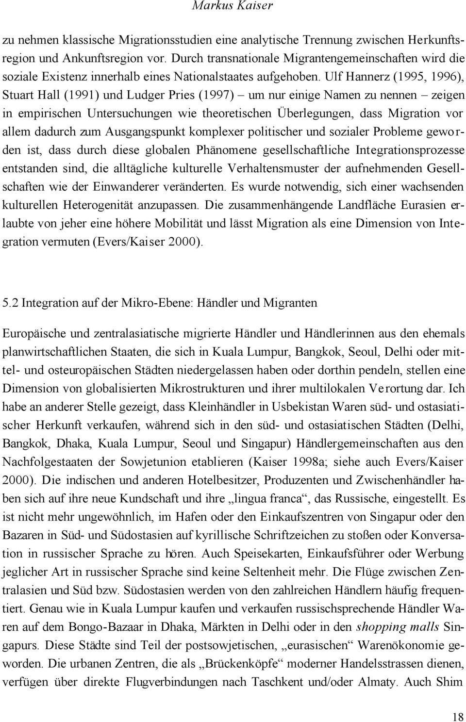 Ulf Hannerz (1995, 1996), Stuart Hall (1991) und Ludger Pries (1997) um nur einige Namen zu nennen zeigen in empirischen Untersuchungen wie theoretischen Überlegungen, dass Migration vor allem