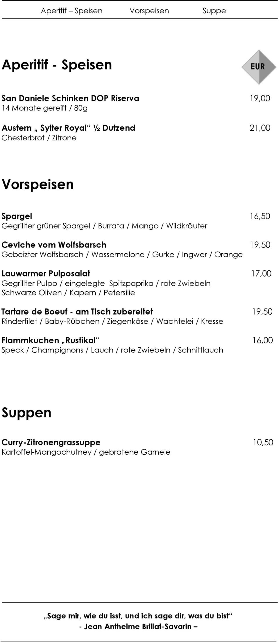 eingelegte Spitzpaprika / rote Zwiebeln Schwarze Oliven / Kapern / Petersilie Tartare de Boeuf - am Tisch zubereitet 19,50 Rinderfilet / Baby-Rübchen / Ziegenkäse / Wachtelei / Kresse Flammkuchen