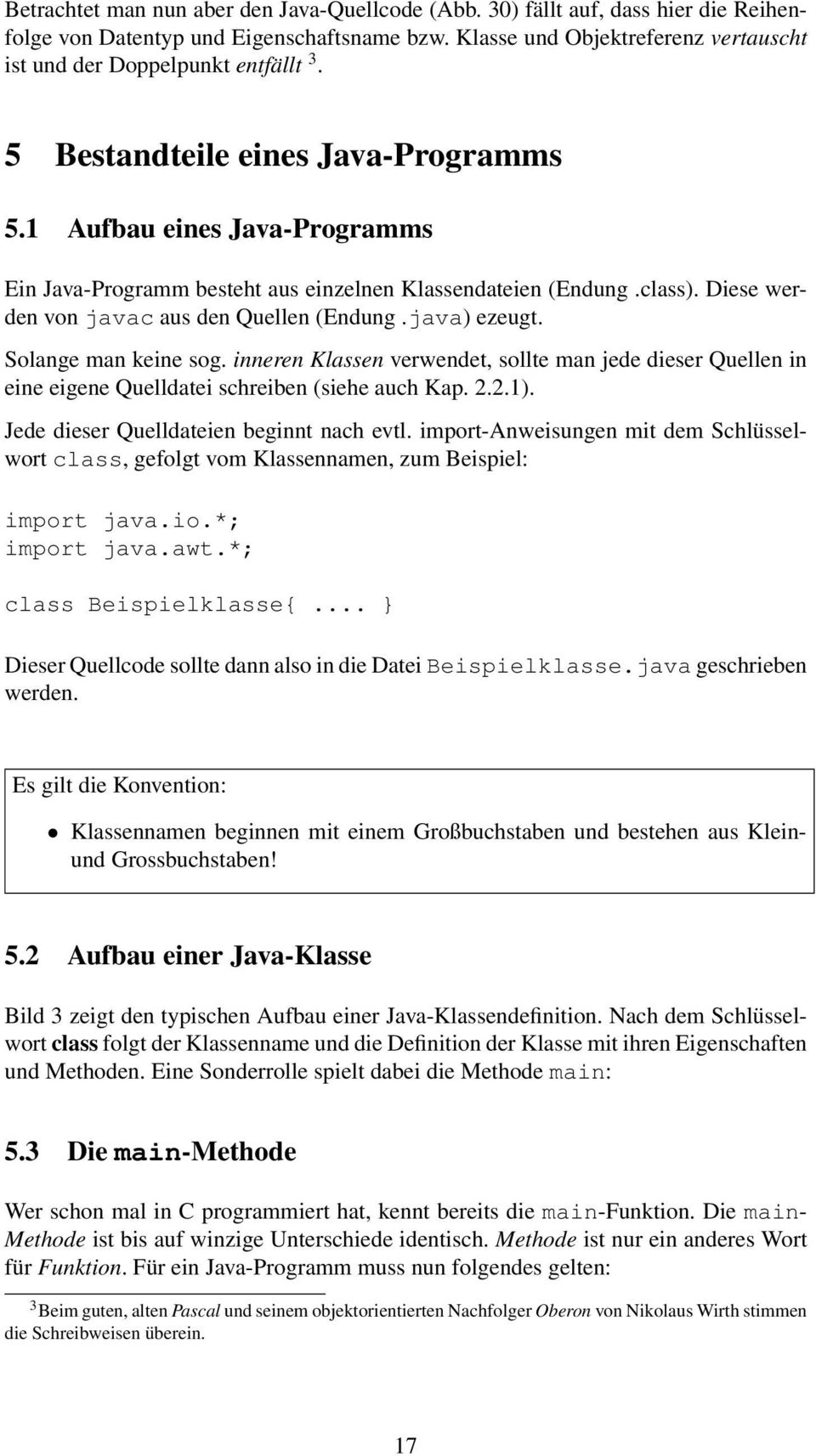 1 Aufbau eines Java-Programms Ein Java-Programm besteht aus einzelnen Klassendateien (Endung.class). Diese werden von javac aus den Quellen (Endung.java) ezeugt. Solange man keine sog.