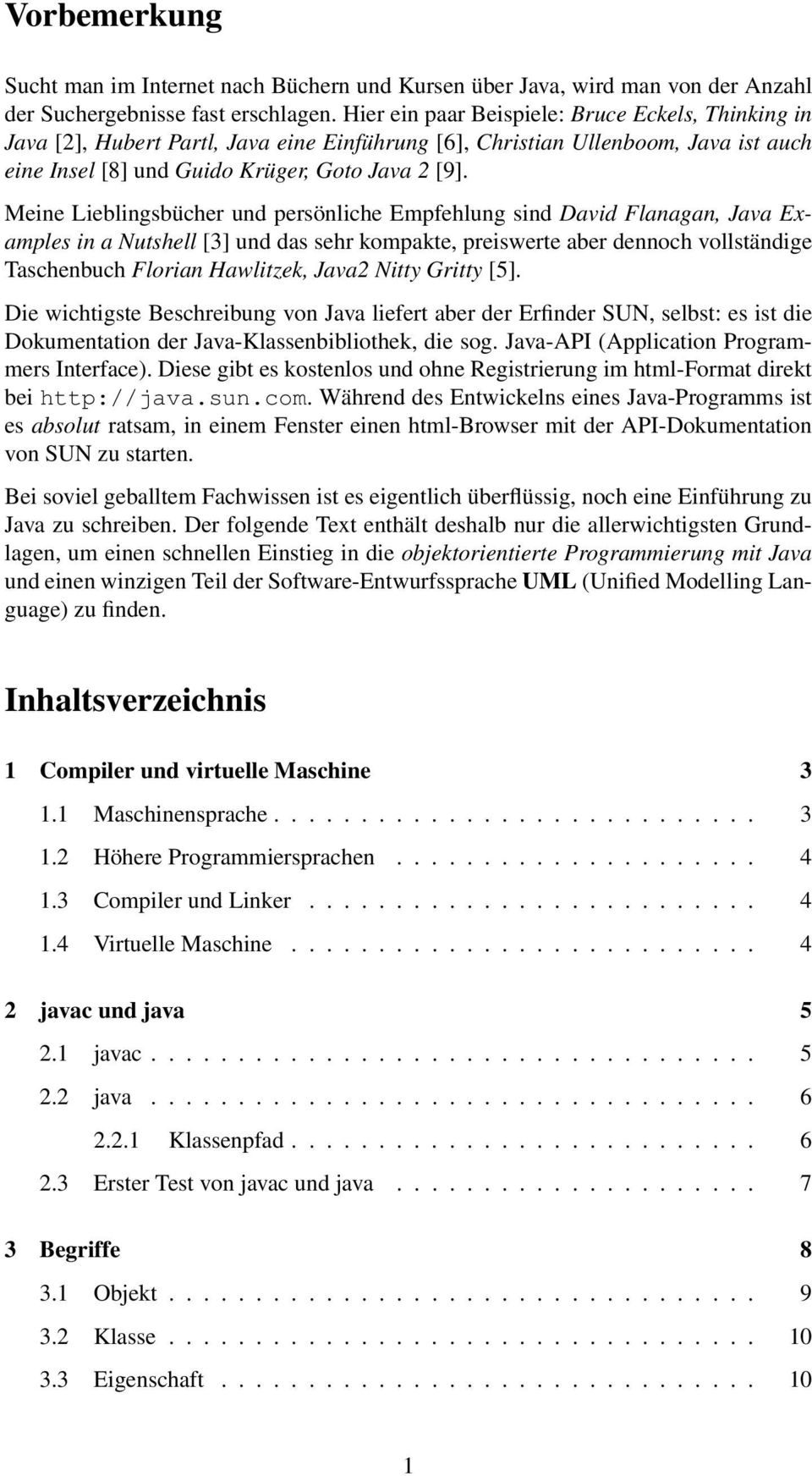 Meine Lieblingsbücher und persönliche Empfehlung sind David Flanagan, Java Examples in a Nutshell [3] und das sehr kompakte, preiswerte aber dennoch vollständige Taschenbuch Florian Hawlitzek, Java2