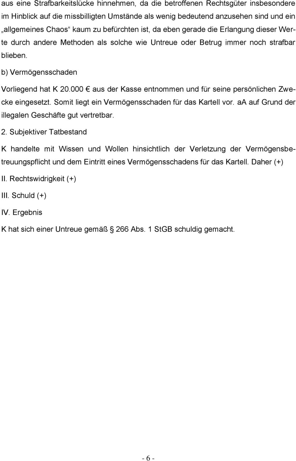 000 aus der Kasse entnommen und für seine persönlichen Zwecke eingesetzt. Somit liegt ein Vermögensschaden für das Kartell vor. aa auf Grund der illegalen Geschäfte gut vertretbar. 2.