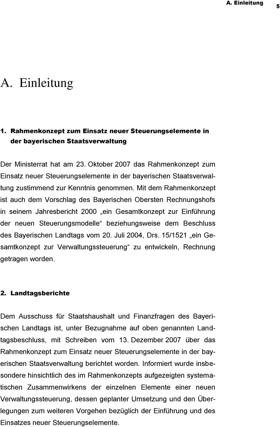 Mit dem Rahmenkonzept ist auch dem Vorschlag des Bayerischen Obersten Rechnungshofs in seinem Jahresbericht 2000 ein Gesamtkonzept zur Einführung der neuen Steuerungsmodelle beziehungsweise dem