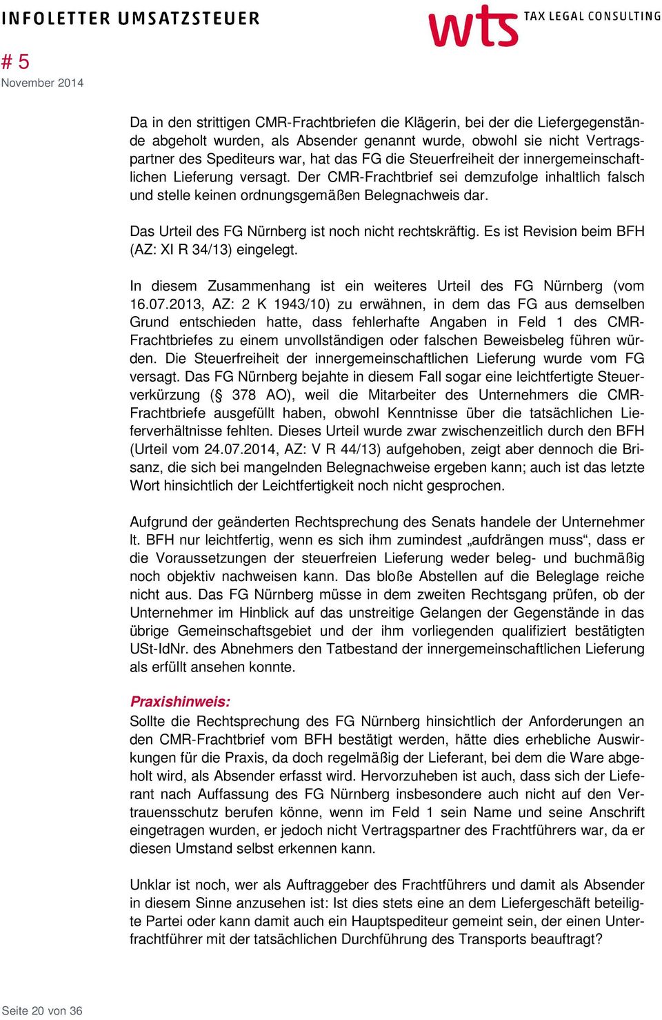 Das Urteil des FG Nürnberg ist noch nicht rechtskräftig. Es ist Revision beim BFH (AZ: XI R 34/13) eingelegt. In diesem Zusammenhang ist ein weiteres Urteil des FG Nürnberg (vom 16.07.