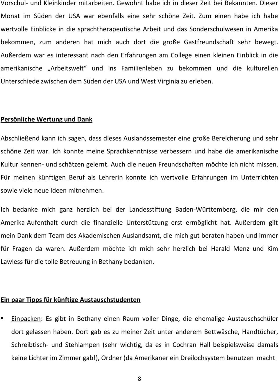 Außerdem war es interessant nach den Erfahrungen am College einen kleinen Einblick in die amerikanische Arbeitswelt und ins Familienleben zu bekommen und die kulturellen Unterschiede zwischen dem