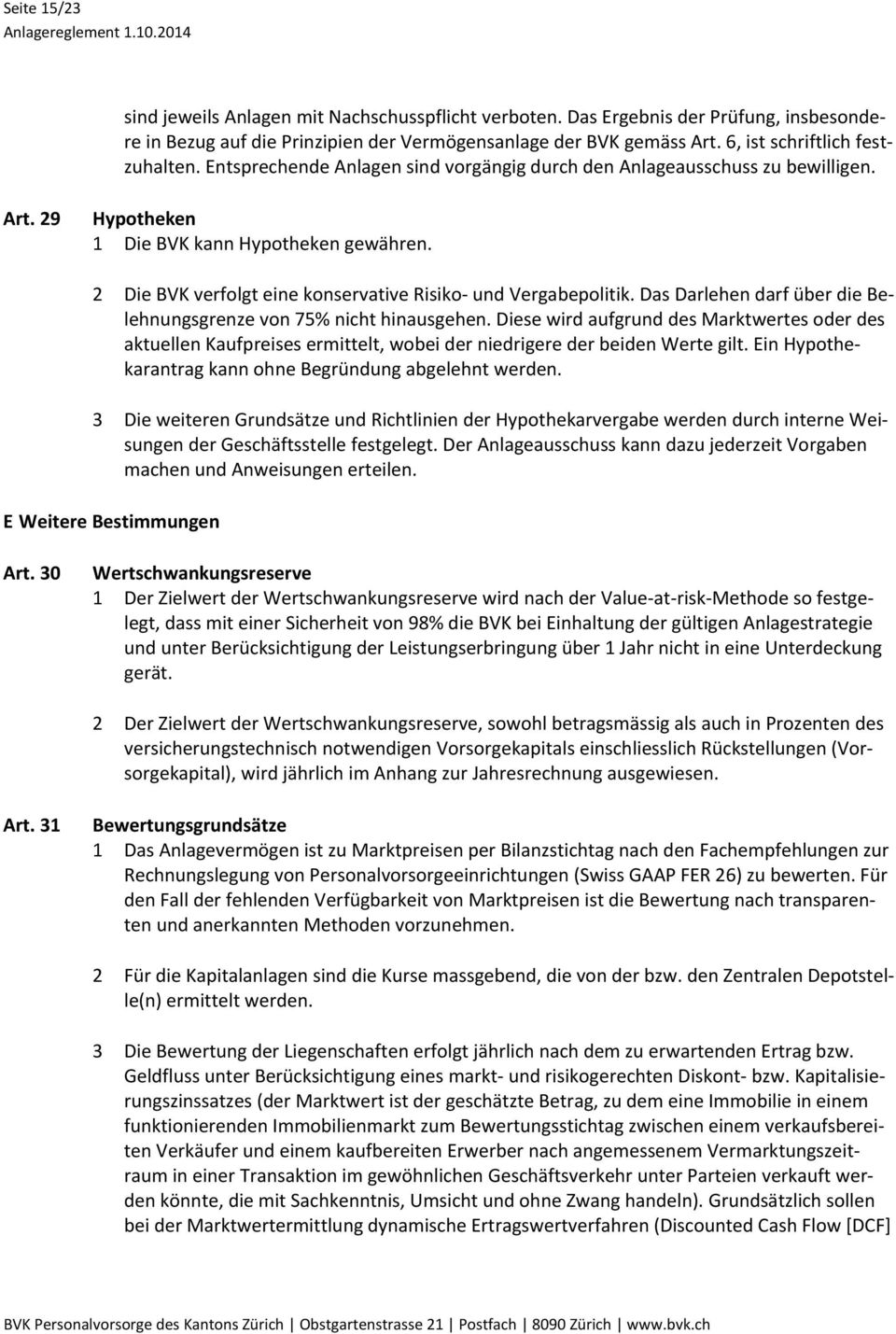 2 Die BVK verfolgt eine konservative Risiko und Vergabepolitik. Das Darlehen darf über die Belehnungsgrenze von 75% nicht hinausgehen.