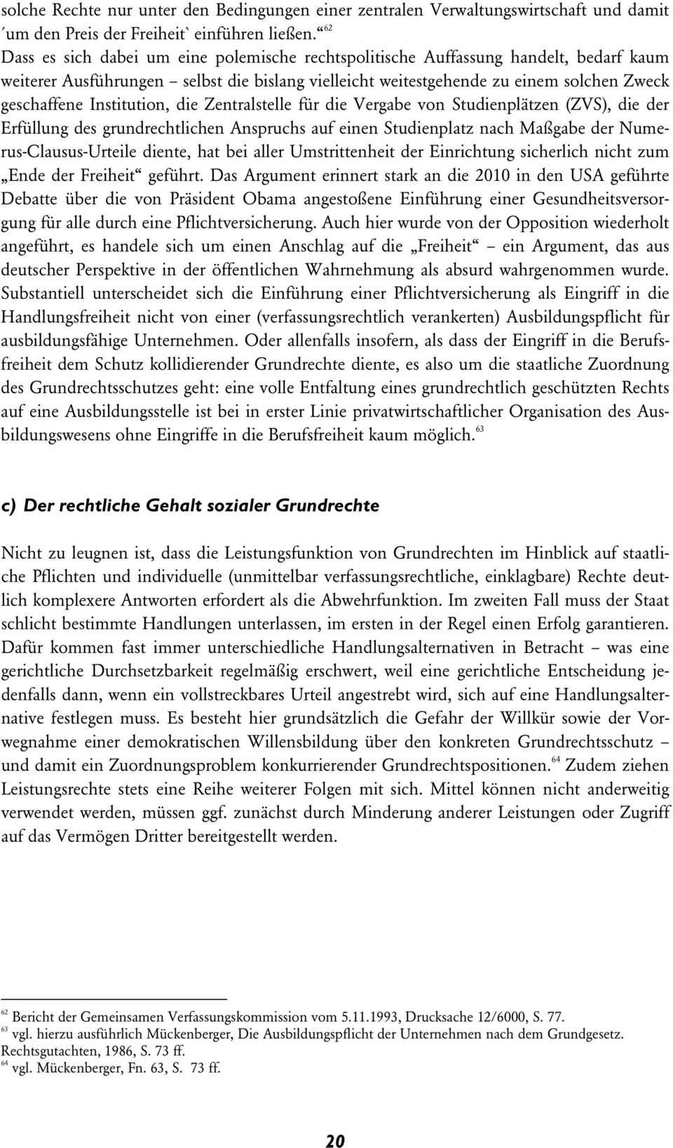 Institution, die Zentralstelle für die Vergabe von Studienplätzen (ZVS), die der Erfüllung des grundrechtlichen Anspruchs auf einen Studienplatz nach Maßgabe der Numerus-Clausus-Urteile diente, hat