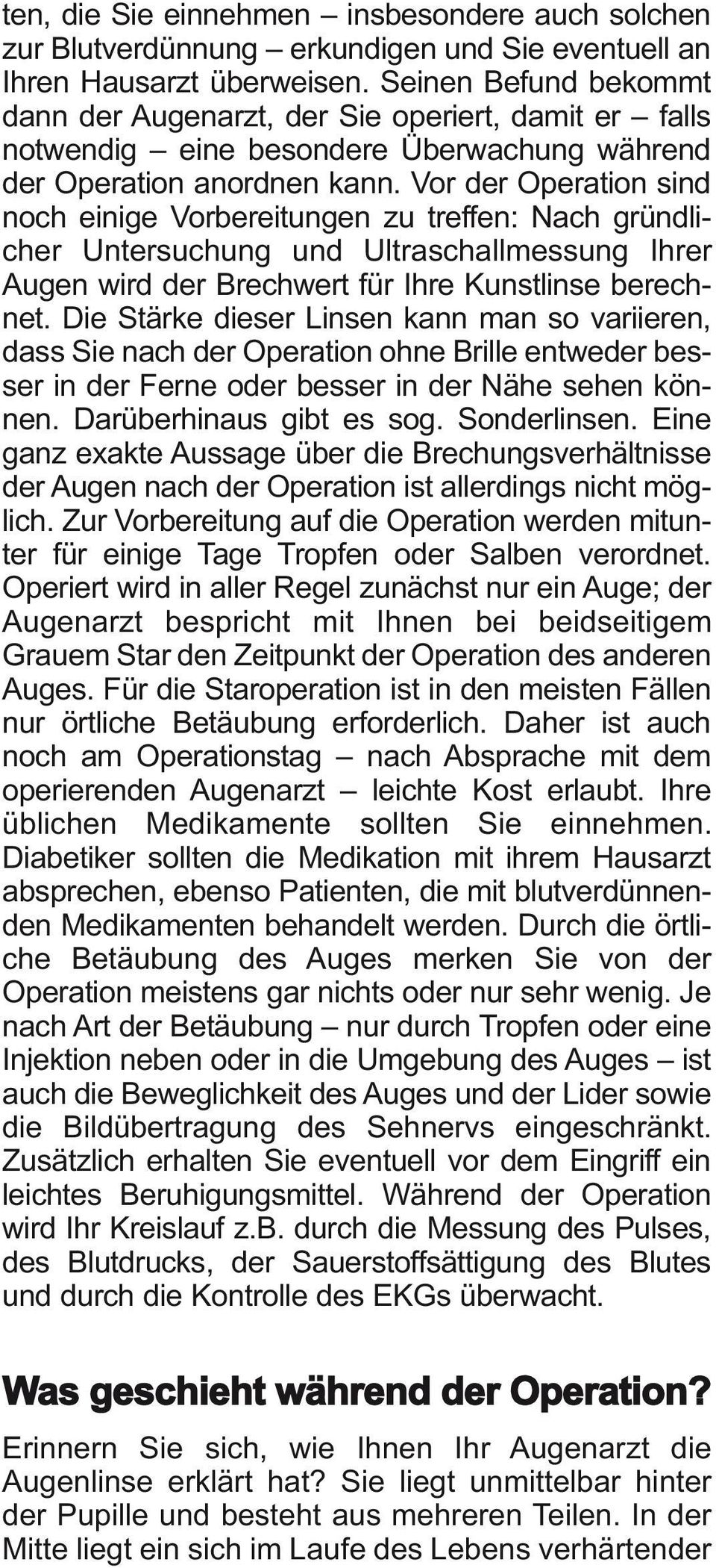 Vor der Operation sind noch einige Vorbereitungen zu treffen: Nach gründlicher Untersuchung und Ultraschallmessung Ihrer Augen wird der Brechwert für Ihre Kunstlinse berechnet.