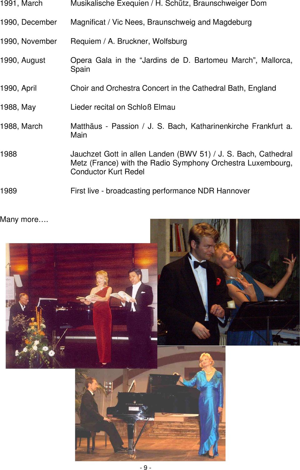 Bartomeu March, Mallorca, Spain 1990, April Choir and Orchestra Concert in the Cathedral Bath, England 1988, May Lieder recital on Schloß Elmau 1988, March Matthäus -