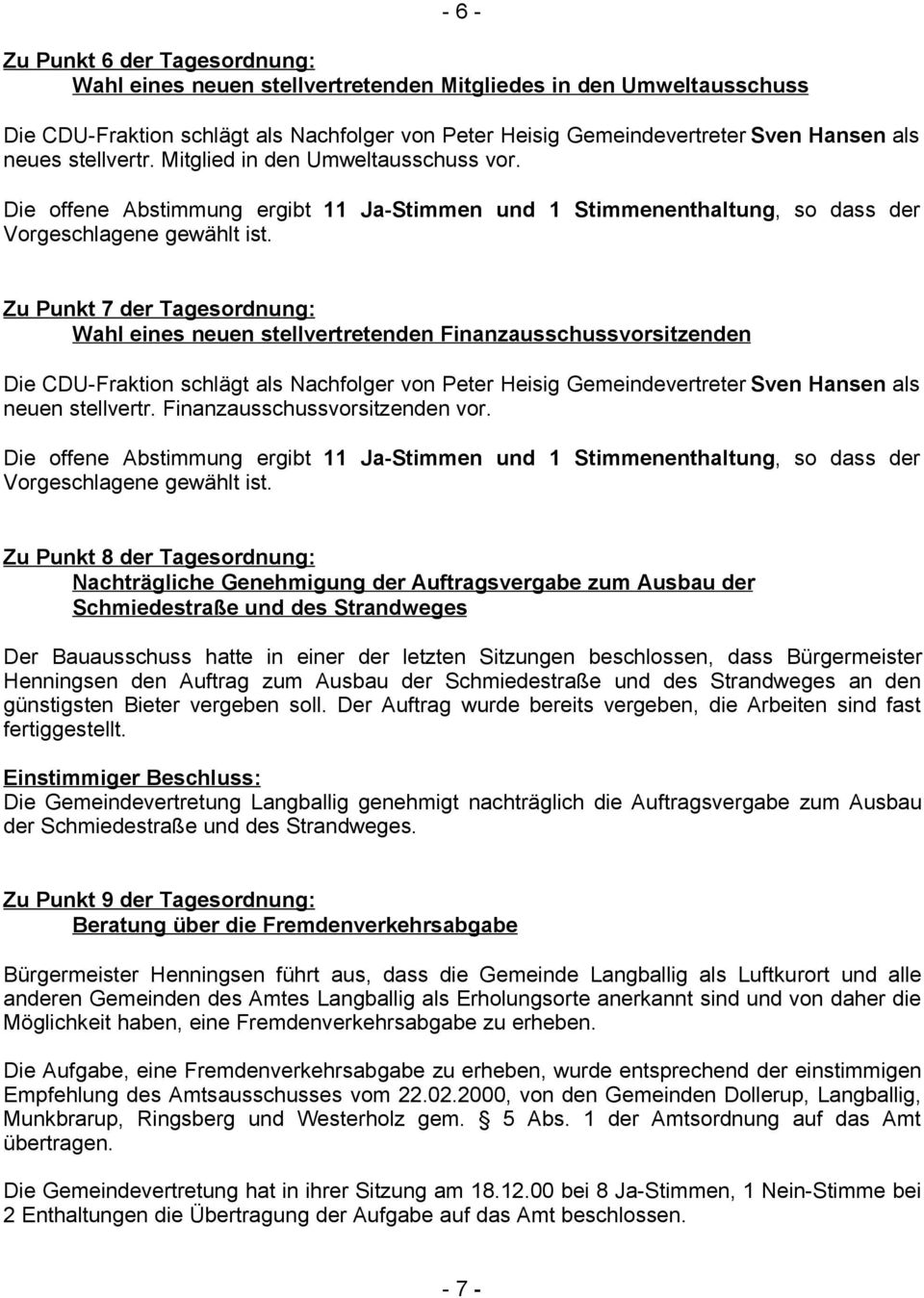 Zu Punkt 7 der Tagesordnung: Wahl eines neuen stellvertretenden Finanzausschussvorsitzenden Die CDU-Fraktion schlägt als Nachfolger von Peter Heisig Gemeindevertreter Sven Hansen als neuen stellvertr.