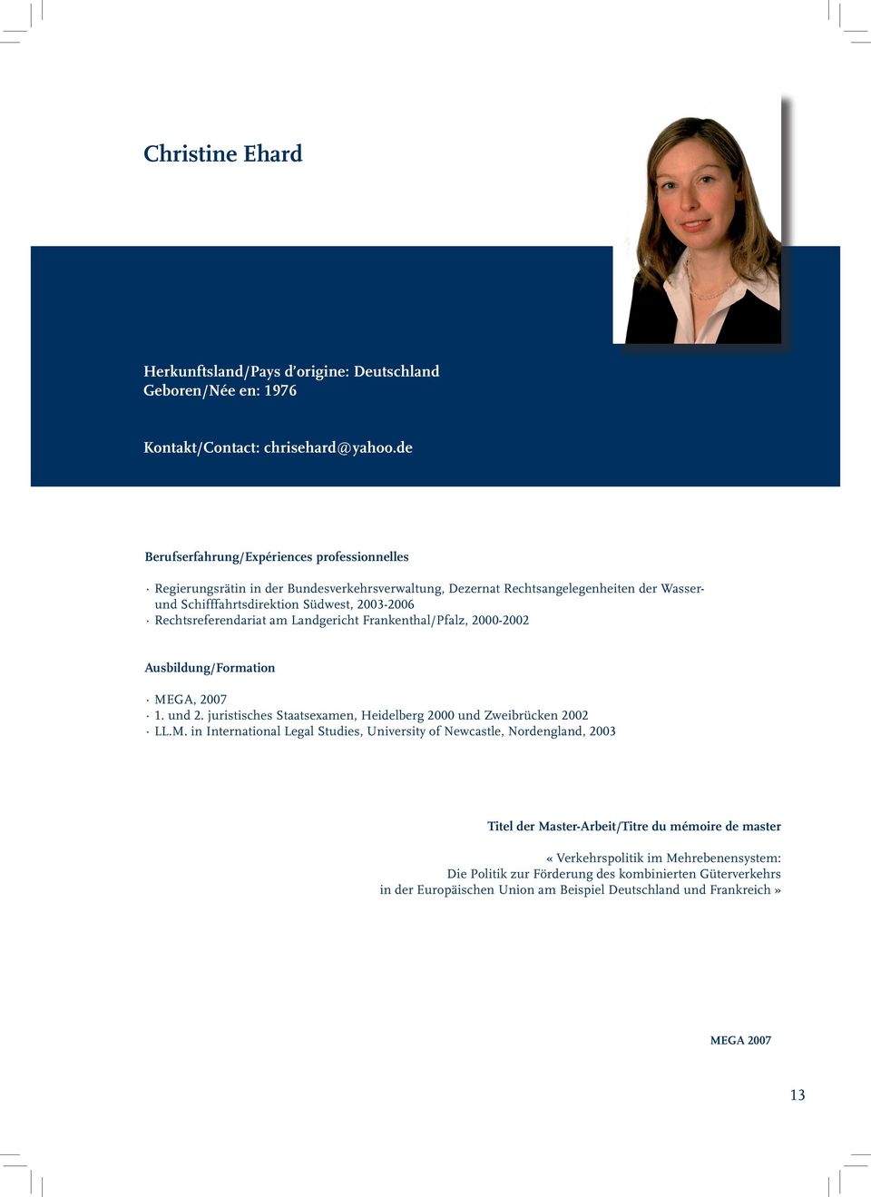 Rechtsreferendariat am Landgericht Frankenthal/Pfalz, 2000-2002 Ausbildung/Formation 1. und 2. juristisches Staatsexamen, Heidelberg 2000 und Zweibrücken 2002 LL.M.