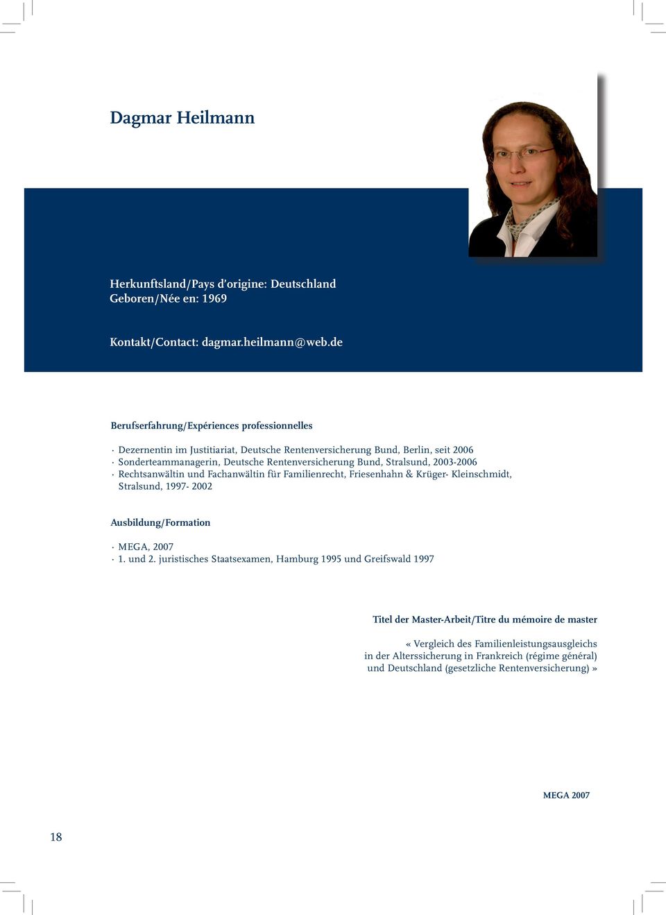 Bund, Stralsund, 2003-2006 Rechtsanwältin und Fachanwältin für Familienrecht, Friesenhahn & Krüger- Kleinschmidt, Stralsund, 1997-2002 Ausbildung/Formation 1. und 2.