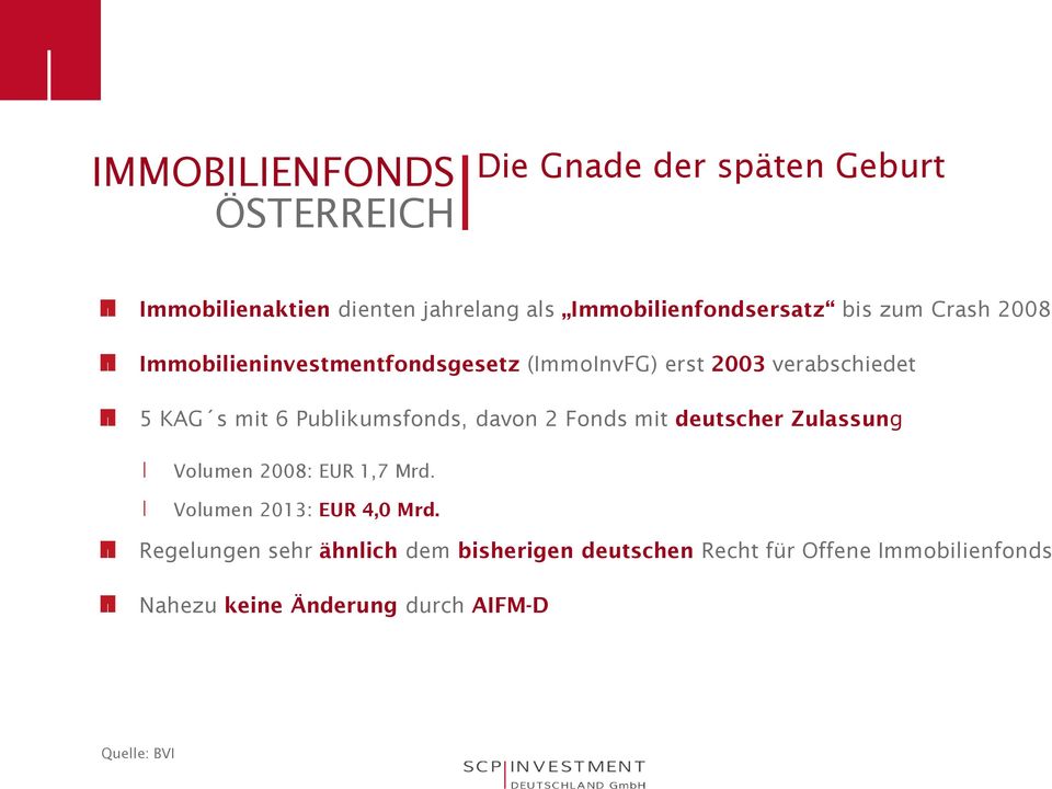 KAG s mit 6 Publikumsfonds, davon 2 Fonds mit deutscher Zulassung Volumen 2008: EUR 1,7 Mrd.