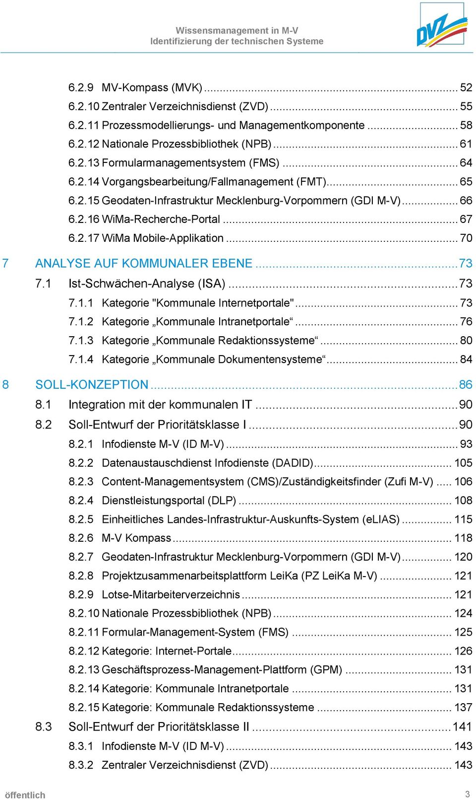 .. 70 7 ANALYSE AUF KOMMUNALER EBENE... 73 7.1 Ist-Schwächen-Analyse (ISA)... 73 7.1.1 Kategorie "Kommunale Internetportale"... 73 7.1.2 Kategorie Kommunale Intranetportale... 76 7.1.3 Kategorie Kommunale Redaktionssysteme.