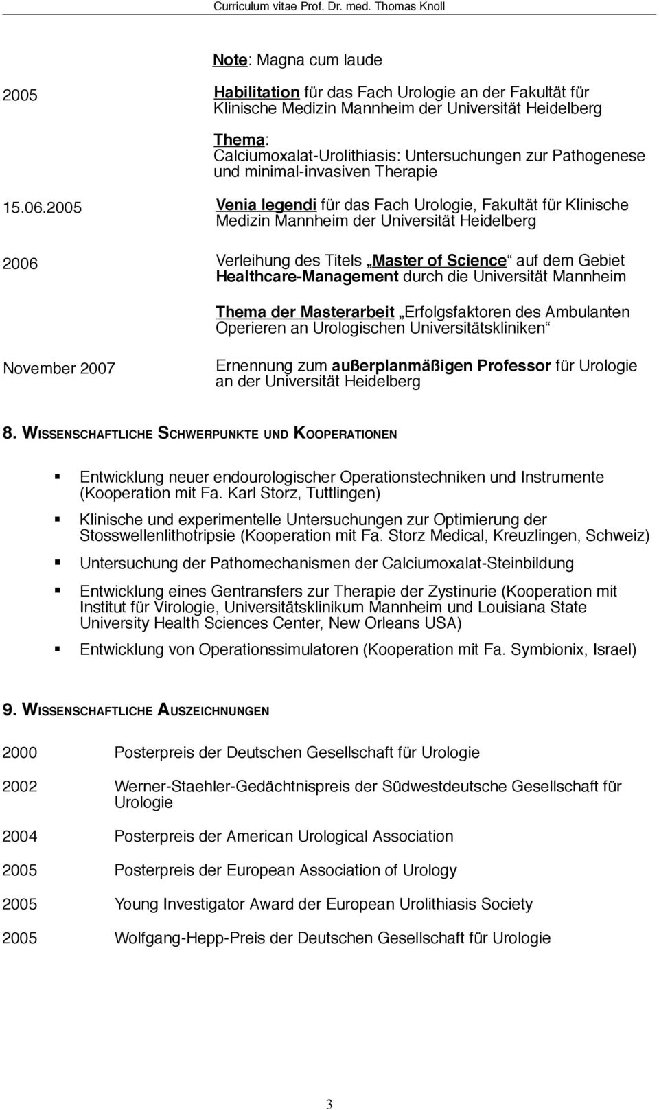 2005 Venia legendi für das Fach Urologie, Fakultät für Klinische Medizin der Universität Heidelberg 2006 Verleihung des Titels Master of Science auf dem Gebiet Healthcare-Management durch die