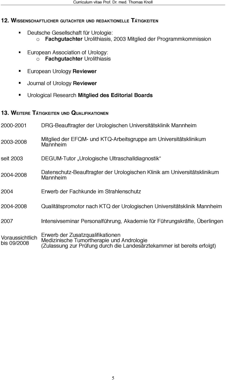 WEITERE TÄTIGKEITEN UND QUALIFIKATIONEN 2000-2001 DRG-Beauftragter der Urologischen Universitätsklinik 2003-2008 seit 2003 2004-2008 Mitglied der EFQM- und KTQ-Arbeitsgruppe am Universitätsklinikum