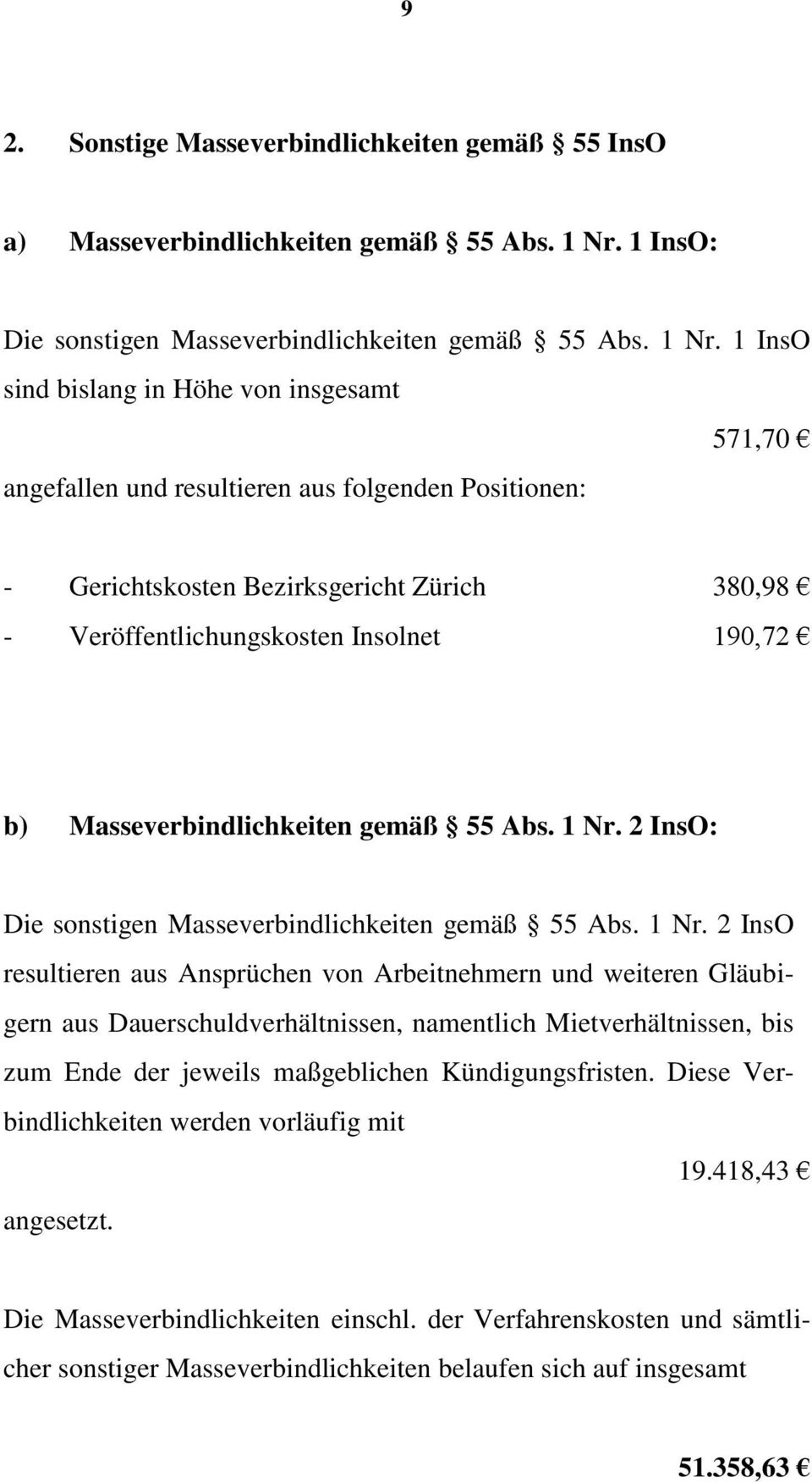 1 InsO sind bislang in Höhe von insgesamt 571,70 angefallen und resultieren aus folgenden Positionen: - Gerichtskosten Bezirksgericht Zürich 380,98 - Veröffentlichungskosten Insolnet 190,72 b)