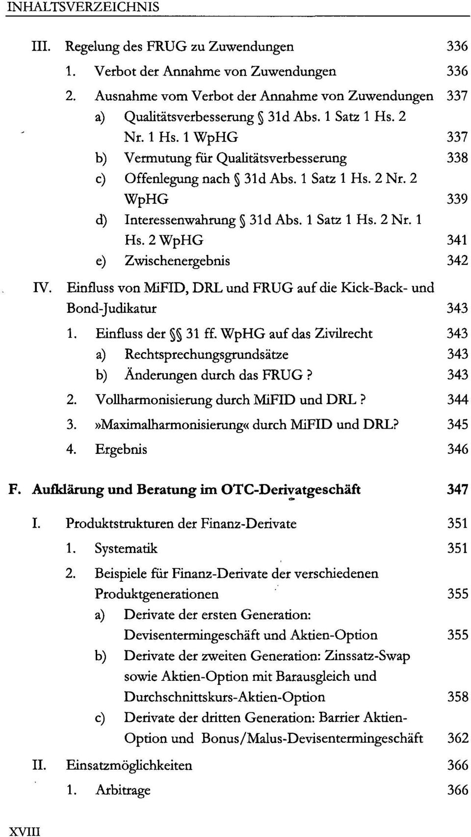 Einfluss von MiFID, DRL und FRUG auf die Kick-Back- und Bond-Judikatur 343 1. Einfluss der 31 ff. WpHG auf das Zivilrecht 343 a) Rechtsprechungsgrundsätze 343 b) Änderungen durch das FRUG? 343 2.