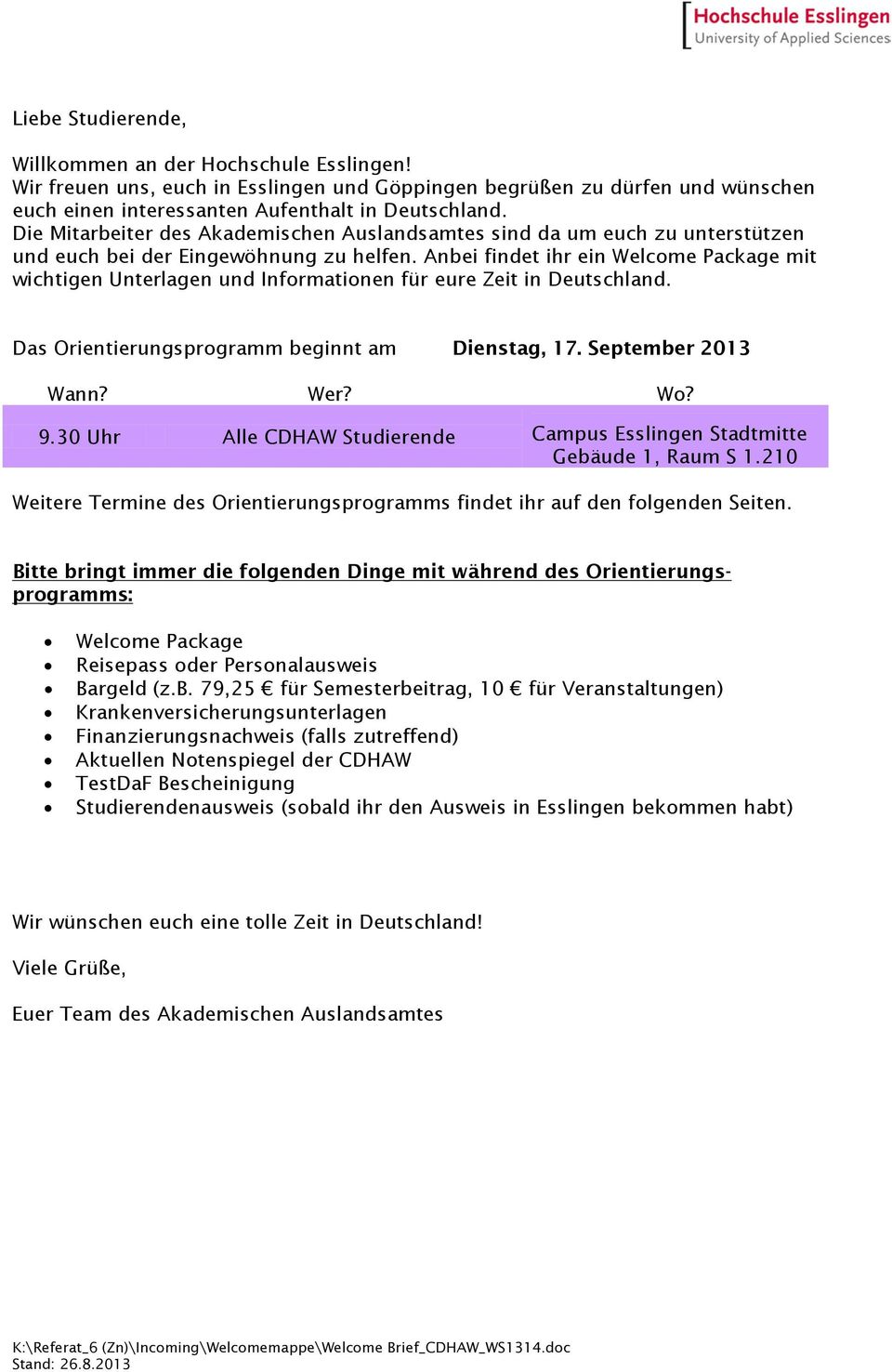 Anbei findet ihr ein Welcome Package wichtigen Unterlagen und Informationen für eure Zeit in Deutschland. Das Orientierungsprogramm beginnt am Dienstag, 17. September 2013 Wann? Wer? Wo? 9.