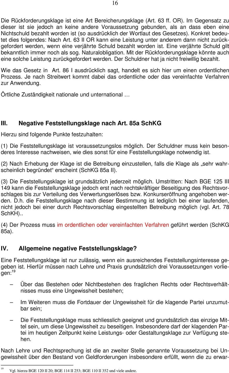 Konkret bedeutet dies folgendes: Nach Art. 63 II OR kann eine Leistung unter anderem dann nicht zurückgefordert werden, wenn eine verjährte Schuld bezahlt worden ist.