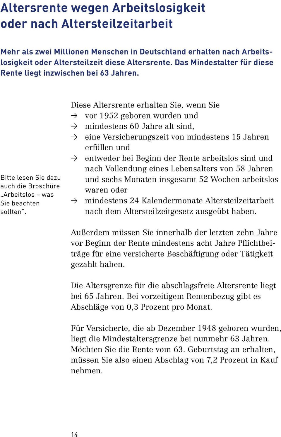 Diese Altersrente erhalten Sie, wenn Sie > vor 1952 geboren wurden und > mindestens 60 Jahre alt sind, > eine Versicherungszeit von mindestens 15 Jahren erfüllen und > entweder bei Beginn der Rente