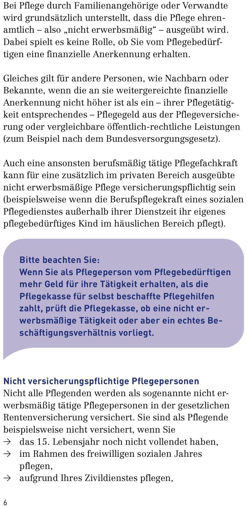 Gleiches gilt für andere Personen, wie Nachbarn oder Bekannte, wenn die an sie weitergereichte finanzielle Anerkennung nicht höher ist als ein ihrer Pflegetätigkeit entsprechendes Pflegegeld aus der