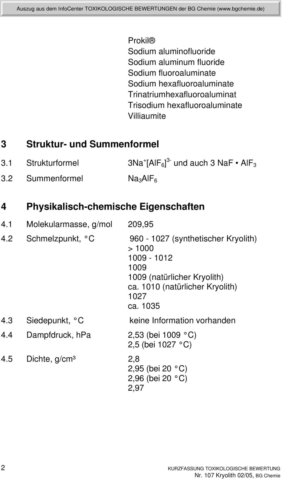 1 Molekularmasse, g/mol 209,95 4.2 Schmelzpunkt, C 960-1027 (synthetischer Kryolith) > 1000 1009-1012 1009 1009 (natürlicher Kryolith) ca. 1010 (natürlicher Kryolith) 1027 ca.