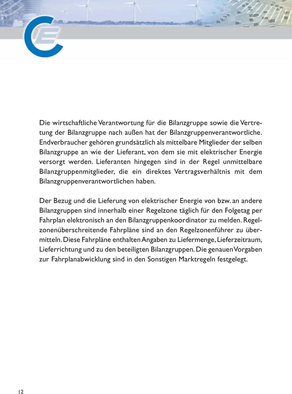 Lieferanten hingegen sind in der Regel unmittelbare Bilanzgruppenmitglieder, die ein direktes Vertragsverhältnis mit dem Bilanzgruppenverantwortlichen haben.