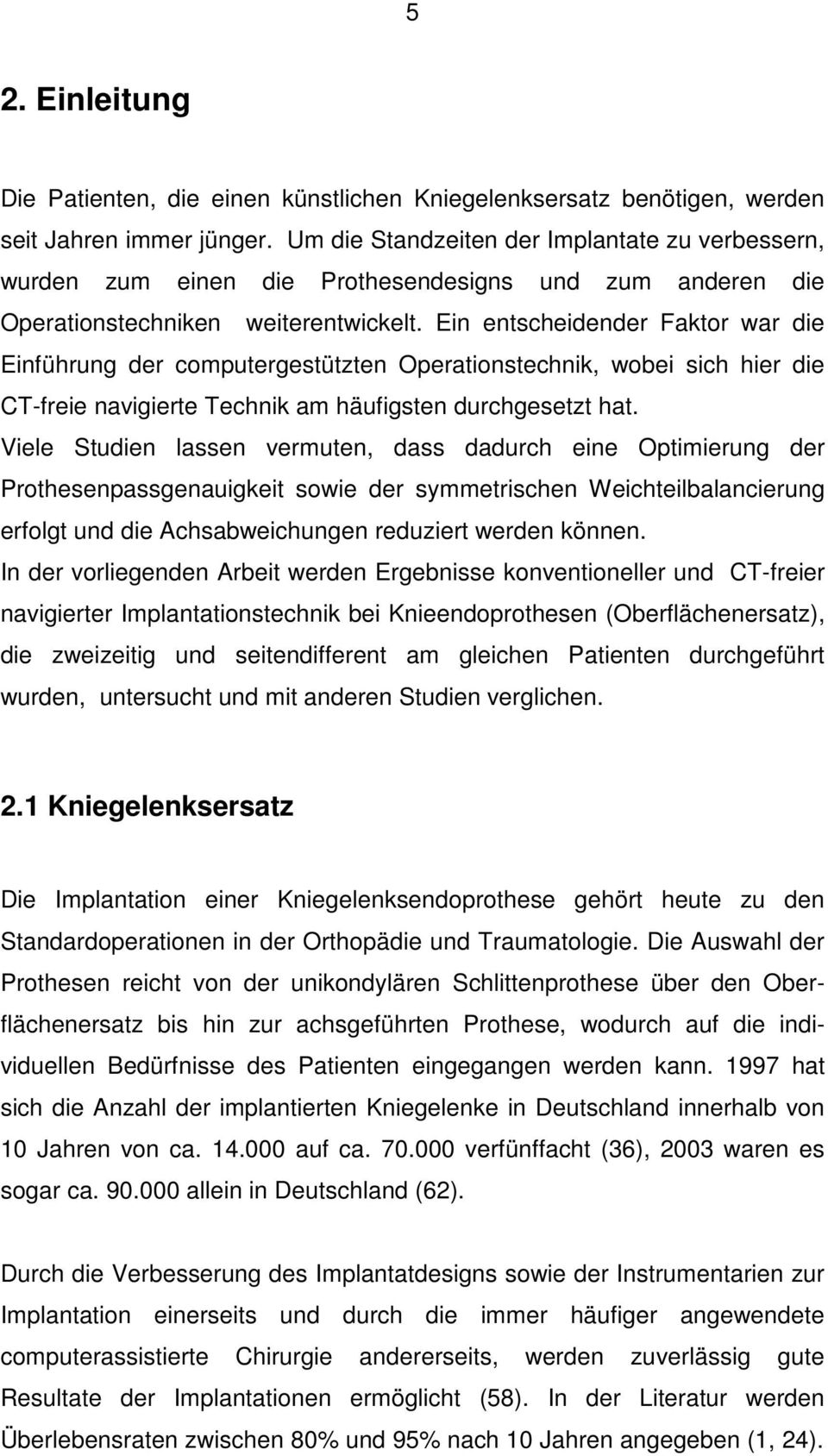 Ein entscheidender Faktor war die Einführung der computergestützten Operationstechnik, wobei sich hier die CT-freie navigierte Technik am häufigsten durchgesetzt hat.