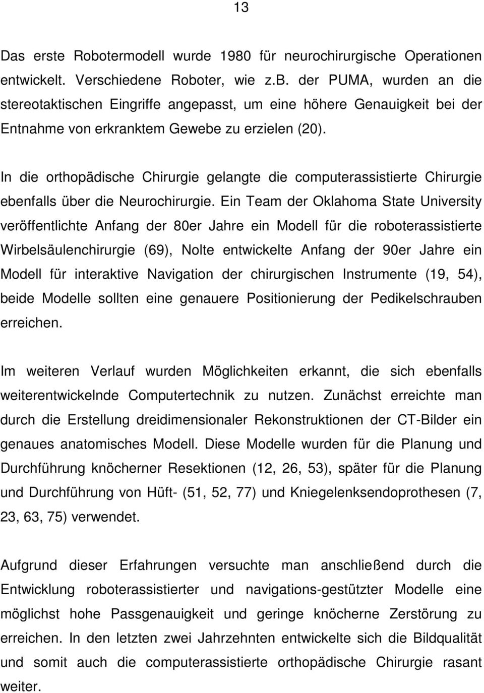 Ein Team der Oklahoma State University veröffentlichte Anfang der 80er Jahre ein Modell für die roboterassistierte Wirbelsäulenchirurgie (69), Nolte entwickelte Anfang der 90er Jahre ein Modell für