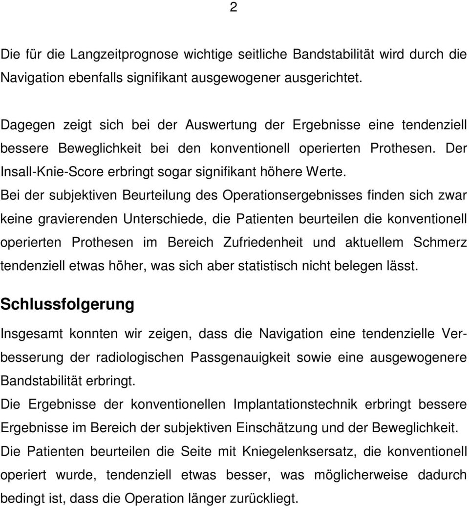 Bei der subjektiven Beurteilung des Operationsergebnisses finden sich zwar keine gravierenden Unterschiede, die Patienten beurteilen die konventionell operierten Prothesen im Bereich Zufriedenheit