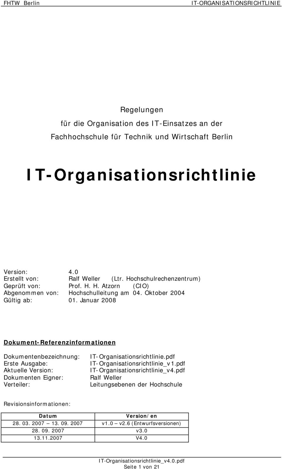 Januar 2008 Dokument-Referenzinformationen Dokumentenbezeichnung: Erste Ausgabe: Aktuelle Version: Dokumenten Eigner: Verteiler: IT-Organisationsrichtlinie.pdf IT-Organisationsrichtlinie_v1.