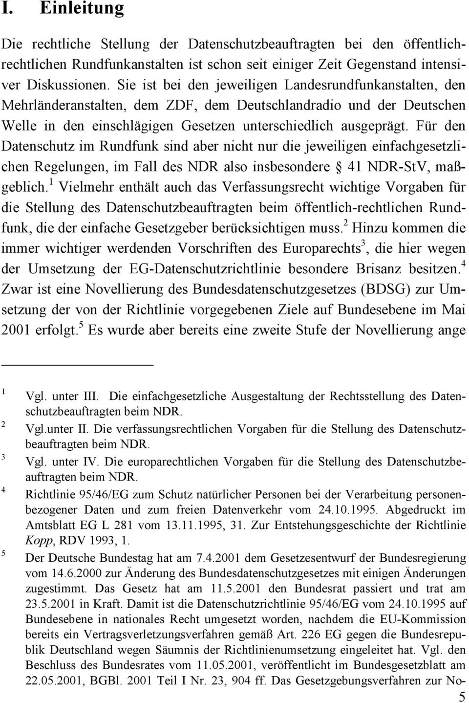 Für den Datenschutz im Rundfunk sind aber nicht nur die jeweiligen einfachgesetzlichen Regelungen, im Fall des NDR also insbesondere 41 NDR-StV, maßgeblich.