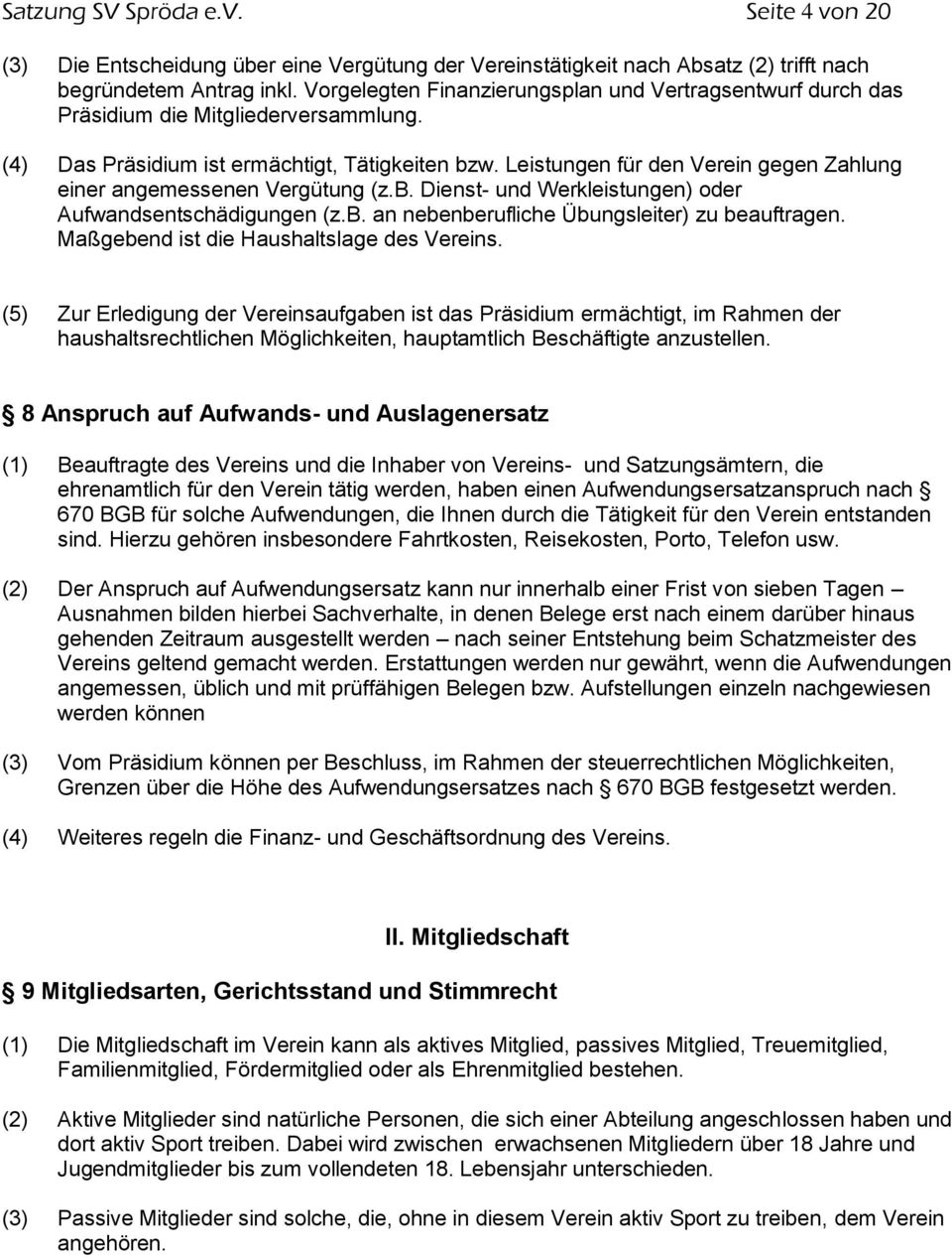 Leistungen für den Verein gegen Zahlung einer angemessenen Vergütung (z.b. Dienst- und Werkleistungen) oder Aufwandsentschädigungen (z.b. an nebenberufliche Übungsleiter) zu beauftragen.