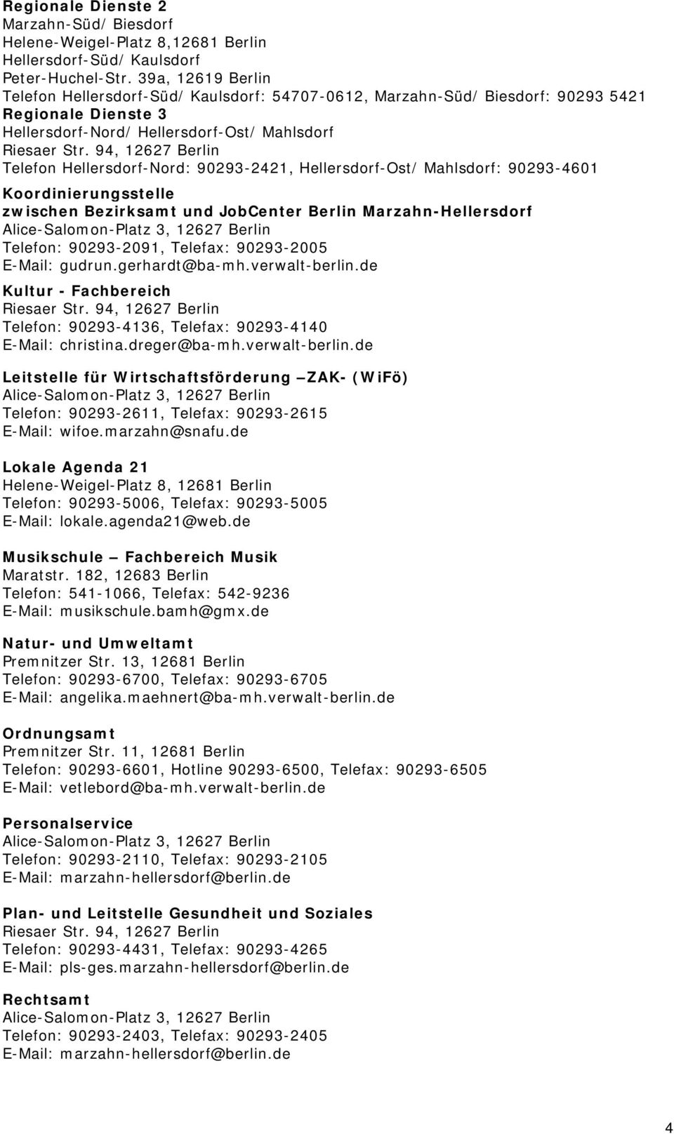 90293-2421, Hellersdorf-Ost/ Mahlsdorf: 90293-4601 Koordinierungsstelle zwischen Bezirksamt und JobCenter Berlin Marzahn-Hellersdorf Telefon: 90293-2091, Telefax: 90293-2005 E-Mail: gudrun.