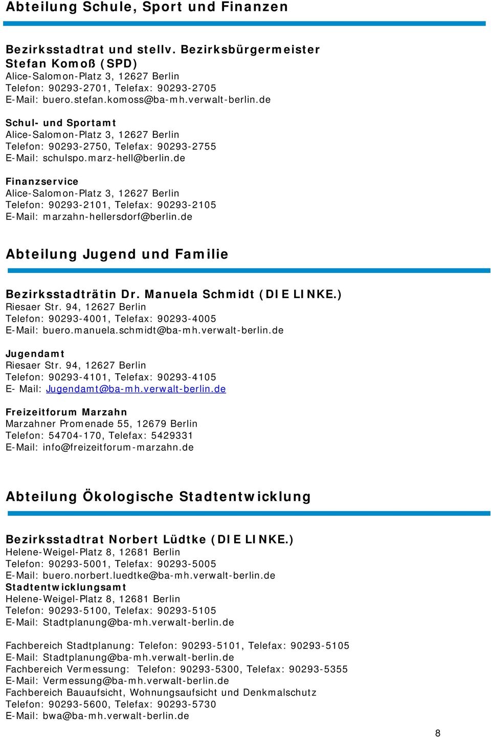de Finanzservice Telefon: 90293-2101, Telefax: 90293-2105 Abteilung Jugend und Familie Bezirksstadträtin Dr. Manuela Schmidt (DIE LINKE.) Telefon: 90293-4001, Telefax: 90293-4005 E-Mail: buero.