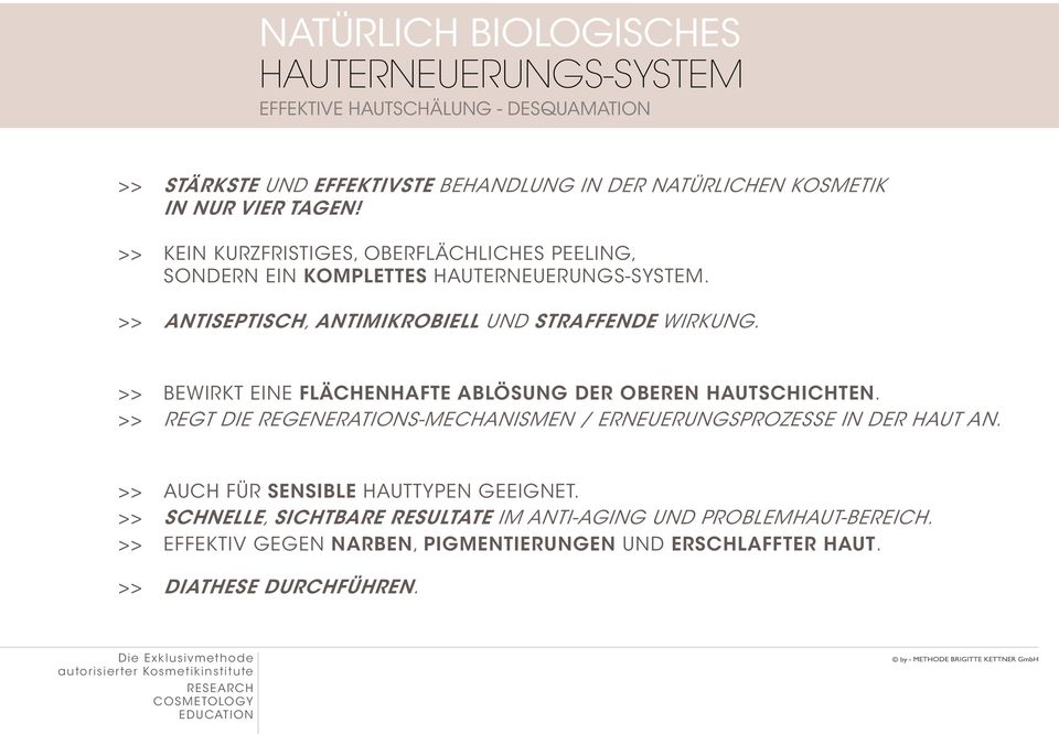 >> BEWIRKT EINE flächenhafte Ablösung der oberen Hautschichten. >> REGT DIE REGENERATIONS-MECHANISMEN / ERNEUERUNGSPROZESSE IN DER HAUT AN.