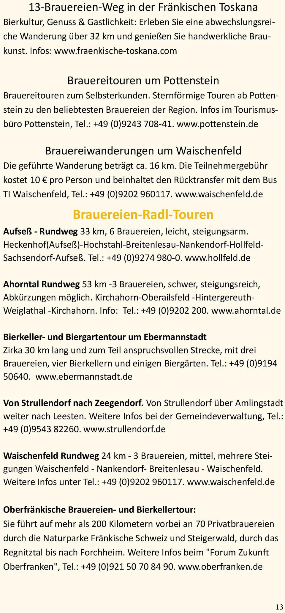 Infos im Tourismusbüro Pottenstein, Tel.: +49 (0)9243 708-41. www.pottenstein.de Brauereiwanderungen um Waischenfeld Die geführte Wanderung beträgt ca. 16 km.