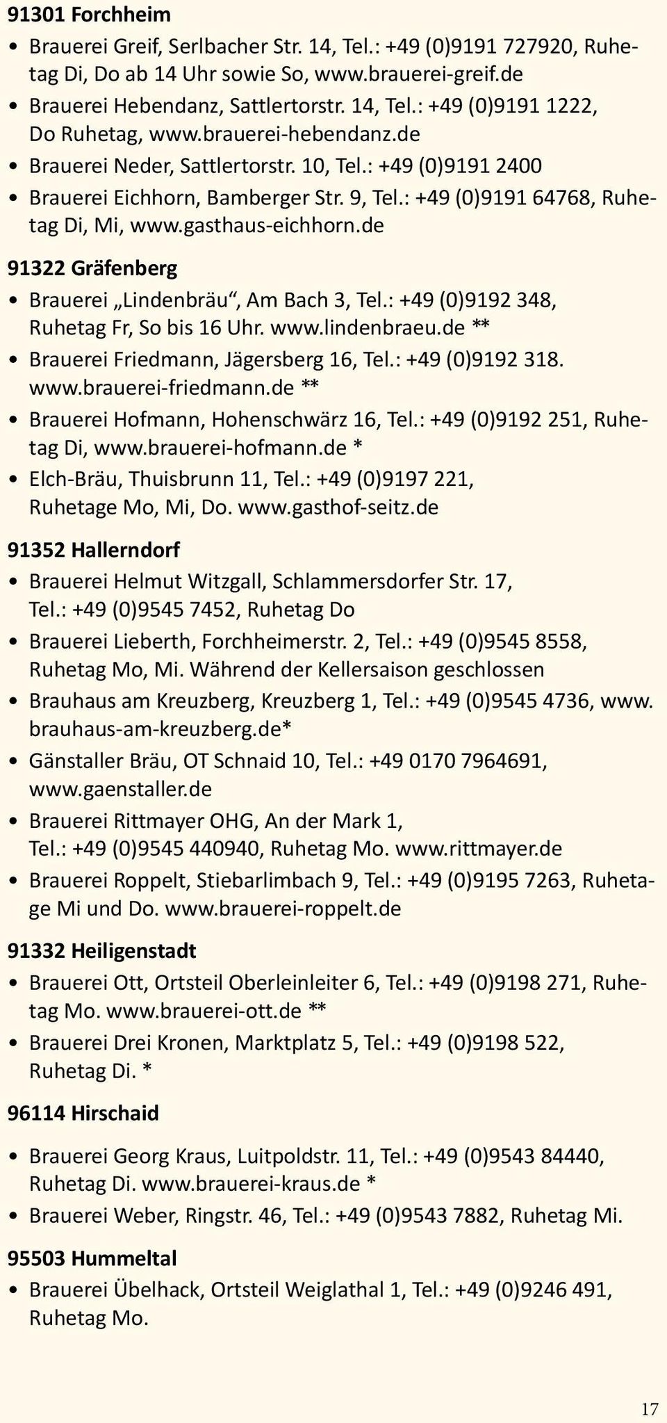 de 91322 Gräfenberg Brauerei Lindenbräu, Am Bach 3, Tel.: +49 (0)9192 348, Ruhetag Fr, So bis 16 Uhr. www.lindenbraeu.de ** Brauerei Friedmann, Jägersberg 16, Tel.: +49 (0)9192 318. www.brauerei-friedmann.