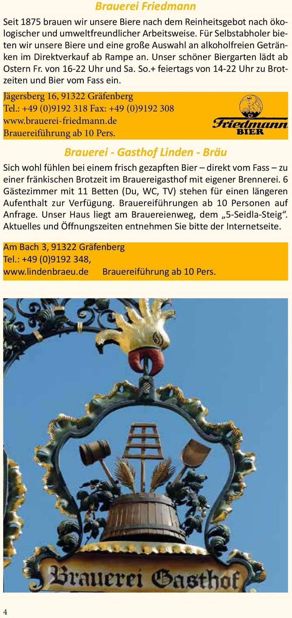 + feiertags von 14-22 Uhr zu Brotzeiten und Bier vom Fass ein. Jägersberg 16, 91322 Gräfenberg Tel.: +49 (0)9192 318 Fax: +49 (0)9192 308 www.brauerei-friedmann.de Brauereiführung ab 10 Pers.
