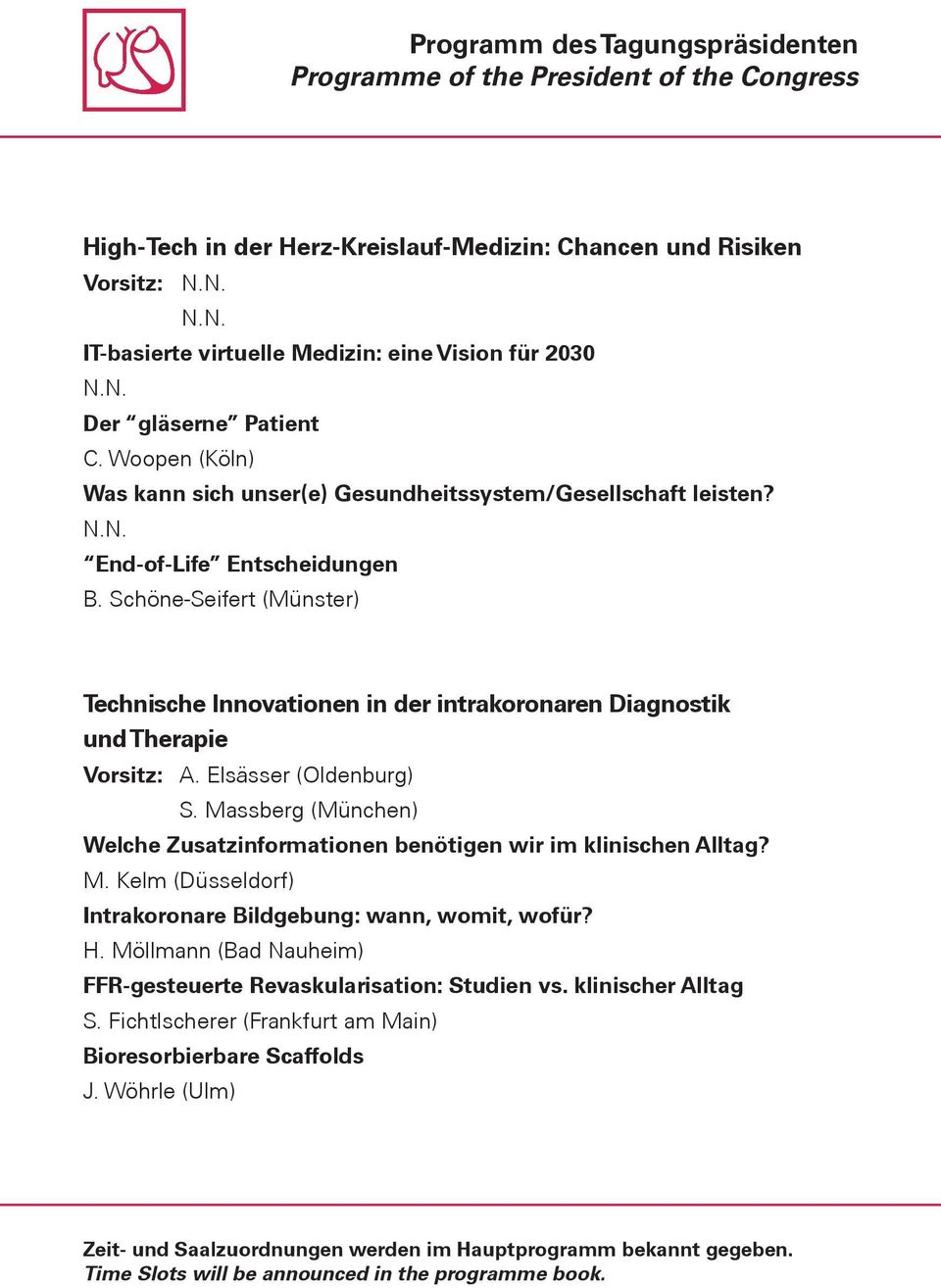 Schöne-Seifert (Münster) Technische Innovationen in der intrakoronaren Diagnostik und Therapie Vorsitz: A. Elsässer (Oldenburg) S.