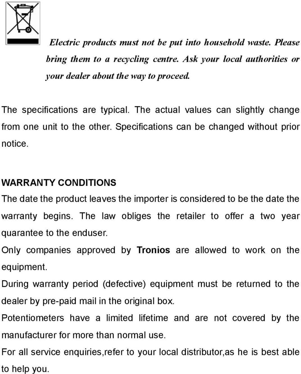 WARRANTY CONDITIONS The date the product leaves the importer is considered to be the date the warranty begins. The law obliges the retailer to offer a two year quarantee to the enduser.