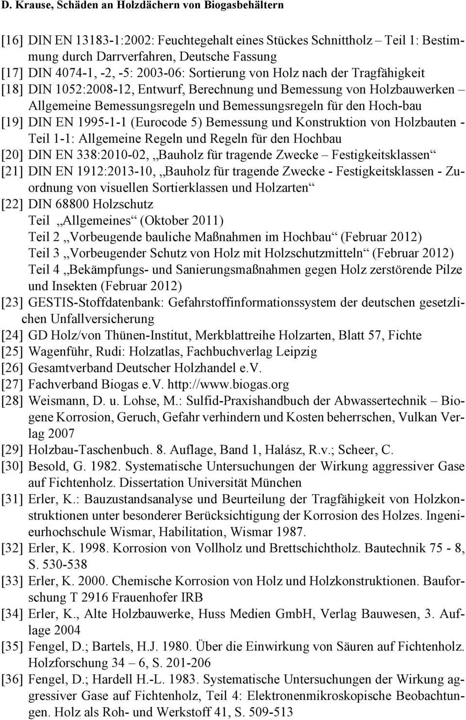 Konstruktion von Holzbauten Teil 1-1: Allgemeine Regeln und Regeln für den Hochbau [20] DIN EN 338:2010-02, Bauholz für tragende Zwecke Festigkeitsklassen [21] DIN EN 1912:2013-10, Bauholz für