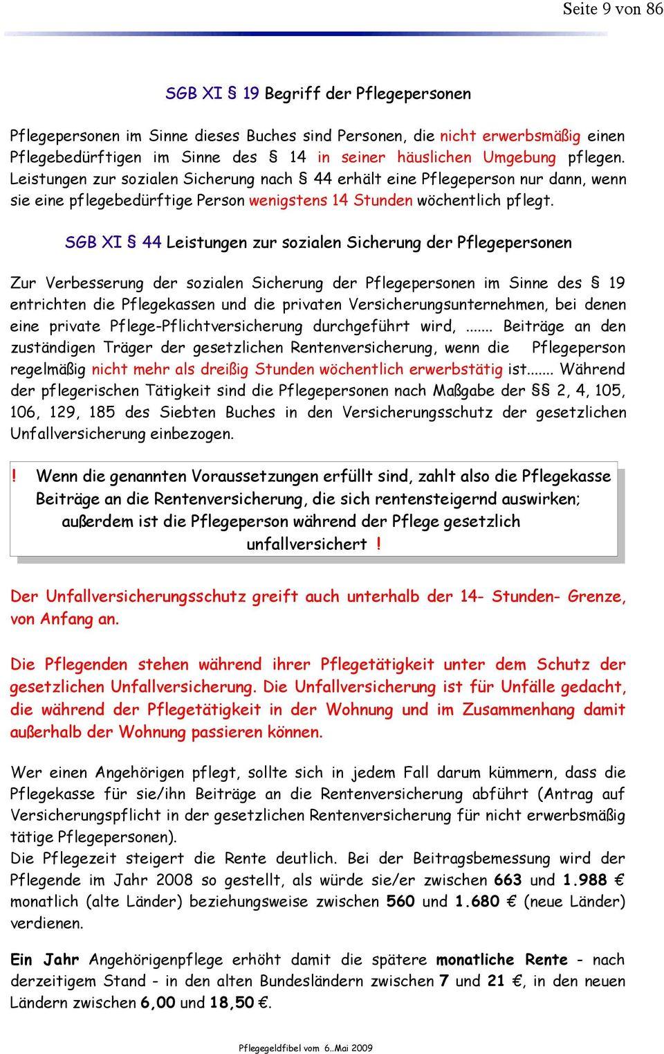 SGB XI 44 Leistungen zur sozialen Sicherung der Pflegepersonen Zur Verbesserung der sozialen Sicherung der Pflegepersonen im Sinne des 19 entrichten die Pflegekassen und die privaten